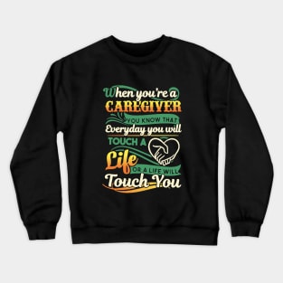 When You Are A Caregiver You Jnow That Everyday You Will Touch A Life Or A Life Will Touch You Awesome Crewneck Sweatshirt